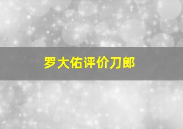 罗大佑评价刀郎