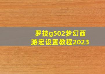 罗技g502梦幻西游宏设置教程2023