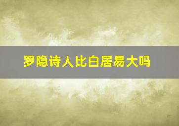 罗隐诗人比白居易大吗