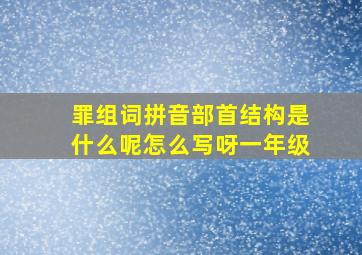 罪组词拼音部首结构是什么呢怎么写呀一年级