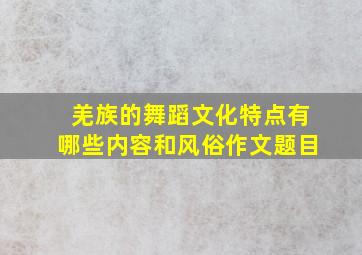 羌族的舞蹈文化特点有哪些内容和风俗作文题目