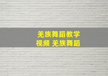 羌族舞蹈教学视频 羌族舞蹈