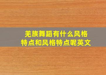 羌族舞蹈有什么风格特点和风格特点呢英文