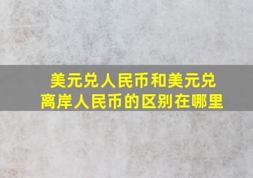 美元兑人民币和美元兑离岸人民币的区别在哪里