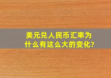 美元兑人民币汇率为什么有这么大的变化?