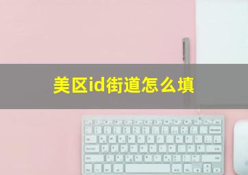 美区id街道怎么填