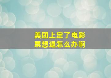 美团上定了电影票想退怎么办啊