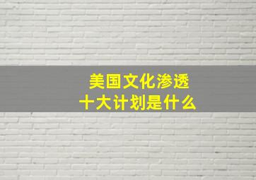 美国文化渗透十大计划是什么