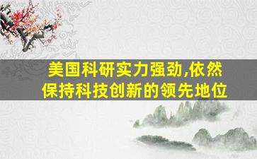 美国科研实力强劲,依然保持科技创新的领先地位