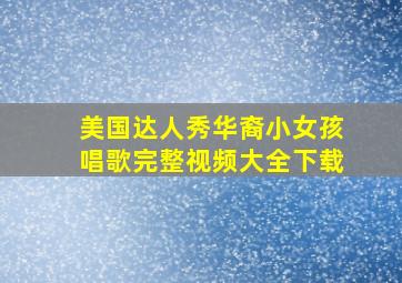 美国达人秀华裔小女孩唱歌完整视频大全下载