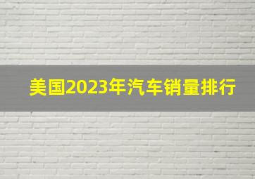 美国2023年汽车销量排行