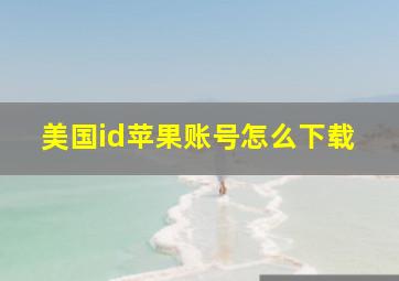 美国id苹果账号怎么下载