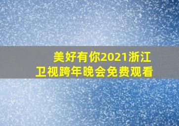 美好有你2021浙江卫视跨年晚会免费观看