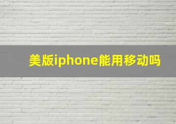 美版iphone能用移动吗