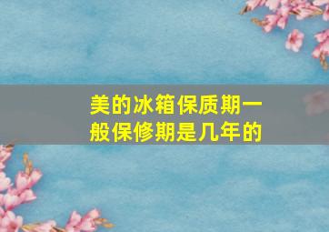 美的冰箱保质期一般保修期是几年的