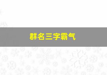 群名三字霸气