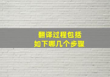 翻译过程包括如下哪几个步骤