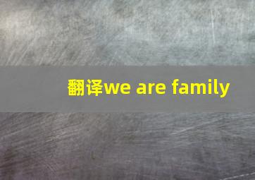 翻译we are family