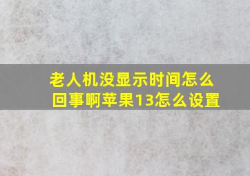 老人机没显示时间怎么回事啊苹果13怎么设置