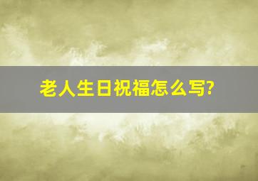 老人生日祝福怎么写?