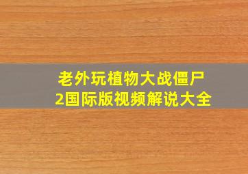 老外玩植物大战僵尸2国际版视频解说大全