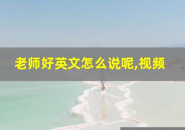 老师好英文怎么说呢,视频