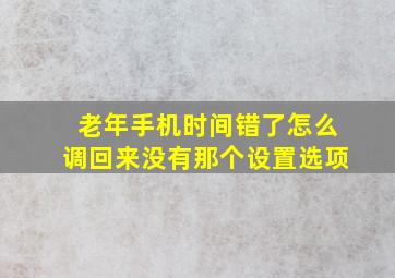 老年手机时间错了怎么调回来没有那个设置选项