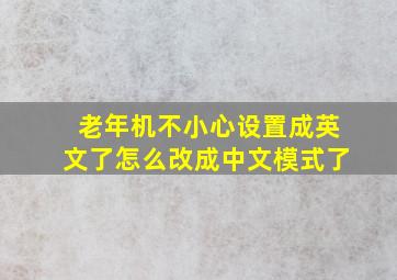 老年机不小心设置成英文了怎么改成中文模式了