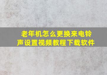 老年机怎么更换来电铃声设置视频教程下载软件