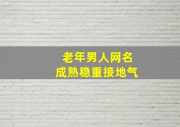 老年男人网名成熟稳重接地气