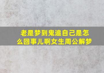 老是梦到鬼追自己是怎么回事儿啊女生周公解梦