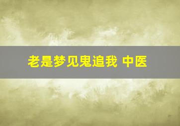 老是梦见鬼追我 中医