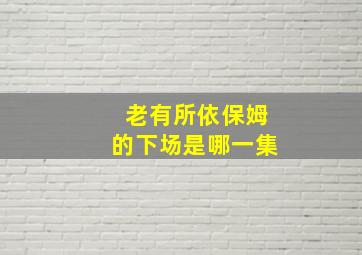 老有所依保姆的下场是哪一集