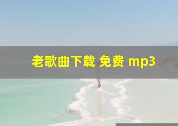 老歌曲下载 免费 mp3