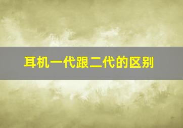 耳机一代跟二代的区别