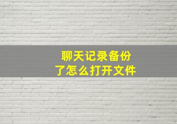 聊天记录备份了怎么打开文件