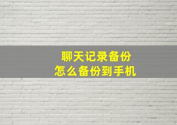 聊天记录备份怎么备份到手机