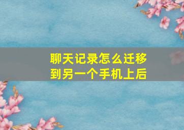 聊天记录怎么迁移到另一个手机上后