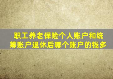 职工养老保险个人账户和统筹账户退休后哪个账户的钱多