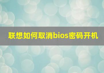 联想如何取消bios密码开机