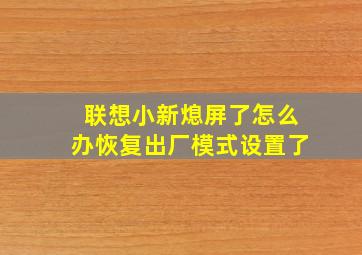 联想小新熄屏了怎么办恢复出厂模式设置了