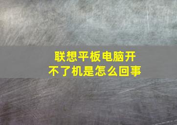 联想平板电脑开不了机是怎么回事