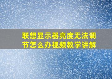 联想显示器亮度无法调节怎么办视频教学讲解