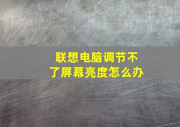 联想电脑调节不了屏幕亮度怎么办