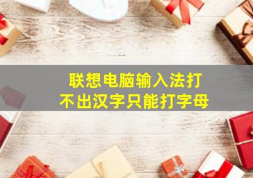 联想电脑输入法打不出汉字只能打字母