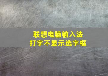 联想电脑输入法打字不显示选字框