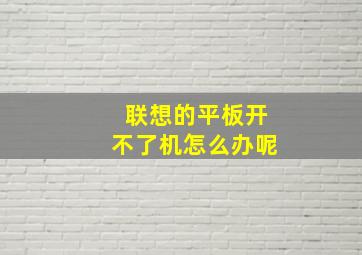 联想的平板开不了机怎么办呢