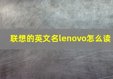 联想的英文名lenovo怎么读