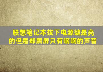 联想笔记本按下电源键是亮的但是却黑屏只有嘀嘀的声音