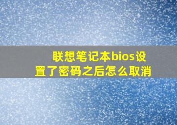 联想笔记本bios设置了密码之后怎么取消